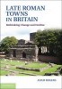 Late Roman Towns in Britain: Rethinking Change and Decline title=