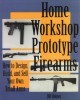 Home Workshop Prototype Firearms: How To Design, Build, And Sell Your Own Small Arms (Home Workshop Guns for Defense & Resistance) title=