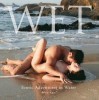 Wet: Erotic Adventures in Water
